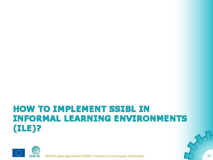 HOW TO IMPLEMENT SSIBL IN INFORMAL LEARNING ENVIRONMENTS (ILE)? PARRISE (grant agreement 612438) is