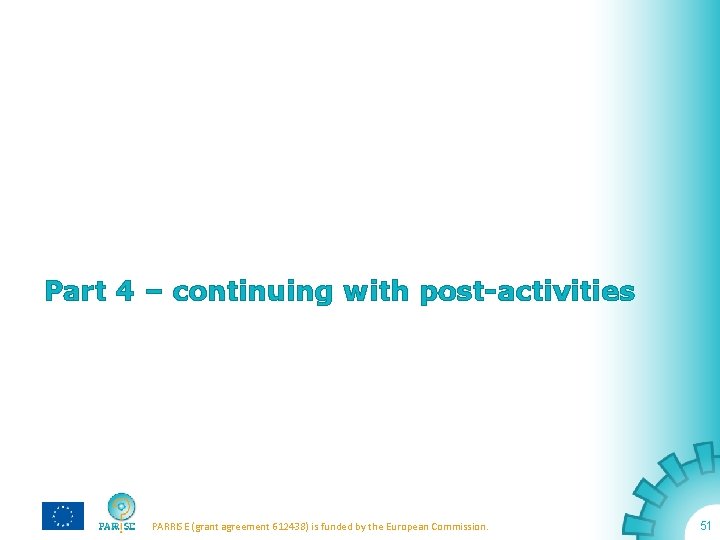 Part 4 – continuing with post-activities PARRISE (grant agreement 612438) is funded by the