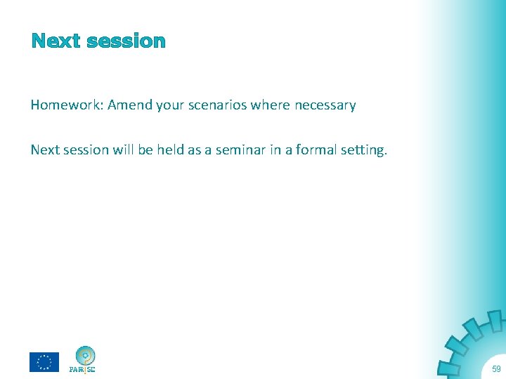 Next session Homework: Amend your scenarios where necessary Next session will be held as