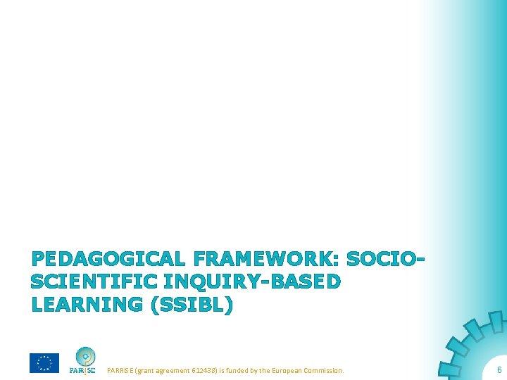 PEDAGOGICAL FRAMEWORK: SOCIOSCIENTIFIC INQUIRY-BASED LEARNING (SSIBL) PARRISE (grant agreement 612438) is funded by the