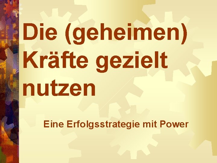 Die (geheimen) Kräfte gezielt nutzen Eine Erfolgsstrategie mit Power 