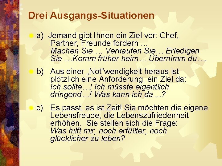 Drei Ausgangs-Situationen ® a) Jemand gibt Ihnen ein Ziel vor: Chef, Partner, Freunde fordern