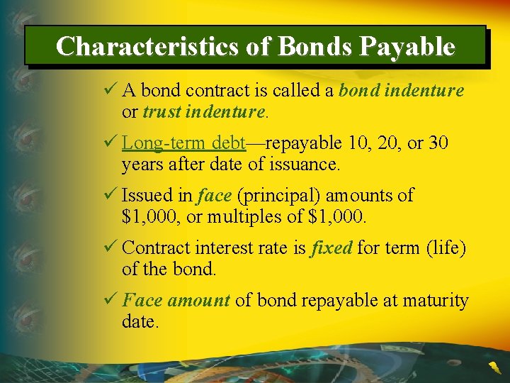 Characteristics of Bonds Payable ü A bond contract is called a bond indenture or