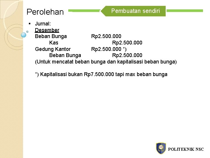 Perolehan Pembuatan sendiri § Jurnal: Desember Beban Bunga Rp 2. 500. 000 Kas Rp