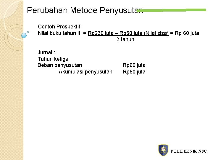 Perubahan Metode Penyusutan Contoh Prospektif: Nilai buku tahun III = Rp 230 juta –