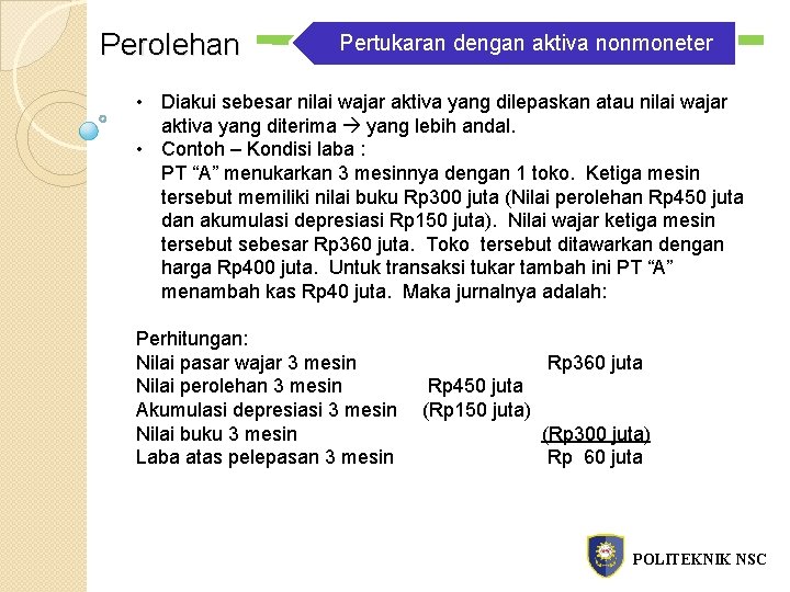 Perolehan Pertukaran dengan aktiva nonmoneter • Diakui sebesar nilai wajar aktiva yang dilepaskan atau