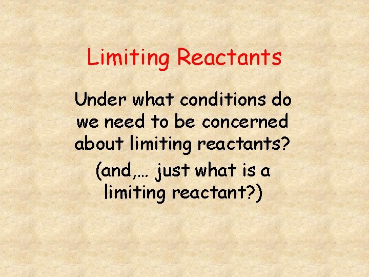 Limiting Reactants Under what conditions do we need to be concerned about limiting reactants?