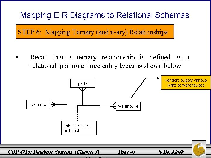 Mapping E-R Diagrams to Relational Schemas STEP 6: Mapping Ternary (and n-ary) Relationships •