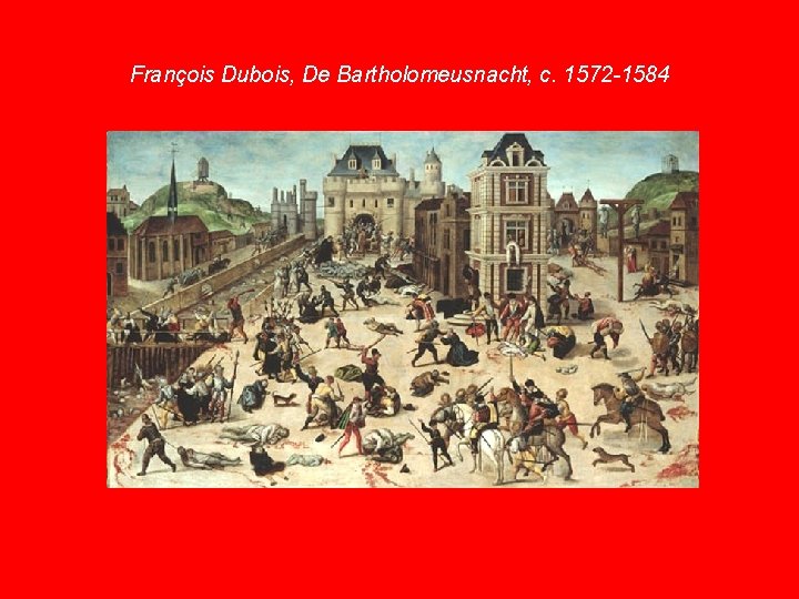 François Dubois, De Bartholomeusnacht, c. 1572 -1584 