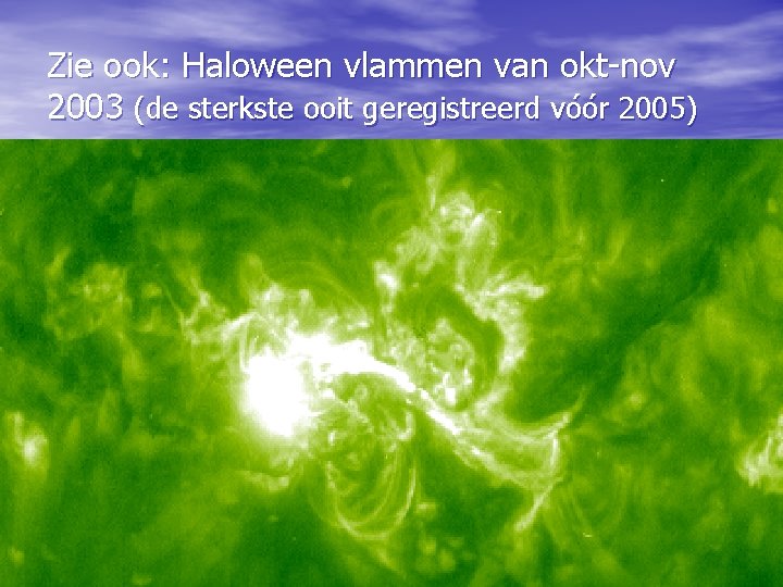 Zie ook: Haloween vlammen van okt-nov 2003 (de sterkste ooit geregistreerd vóór 2005) 