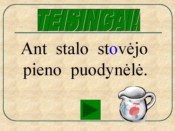 Ant stalo stovėjo pieno puodynėlė. 