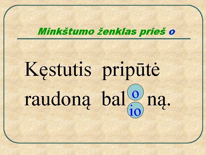 Minkštumo ženklas prieš o Kęstutis pripūtė o raudoną bal io ną. 