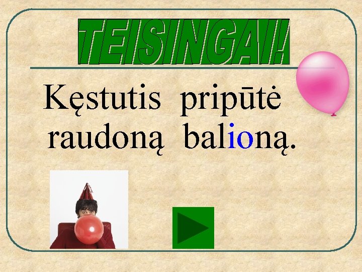 Kęstutis pripūtė raudoną balioną. 