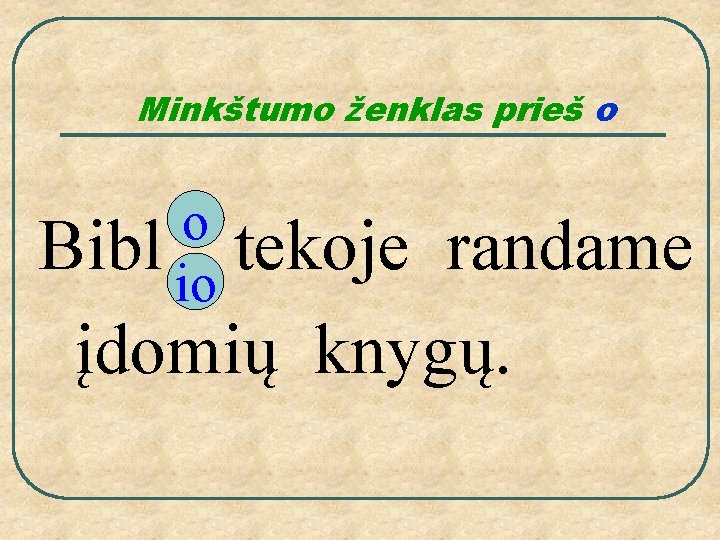 Minkštumo ženklas prieš o o Bibl io tekoje randame įdomių knygų. 