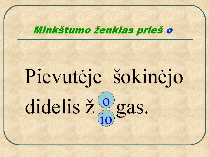 Minkštumo ženklas prieš o Pievutėje šokinėjo o didelis ž io gas. 