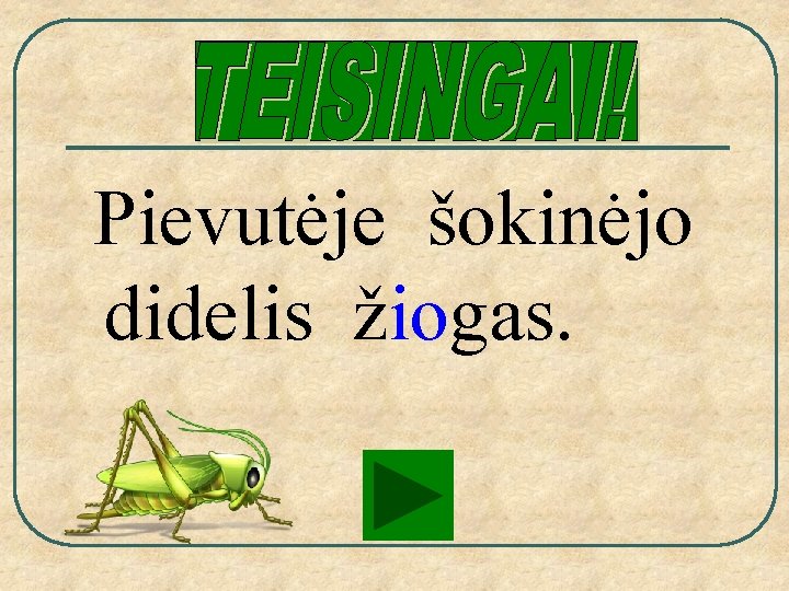 Pievutėje šokinėjo didelis žiogas. 