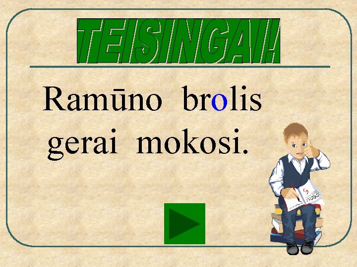 Ramūno brolis gerai mokosi. 