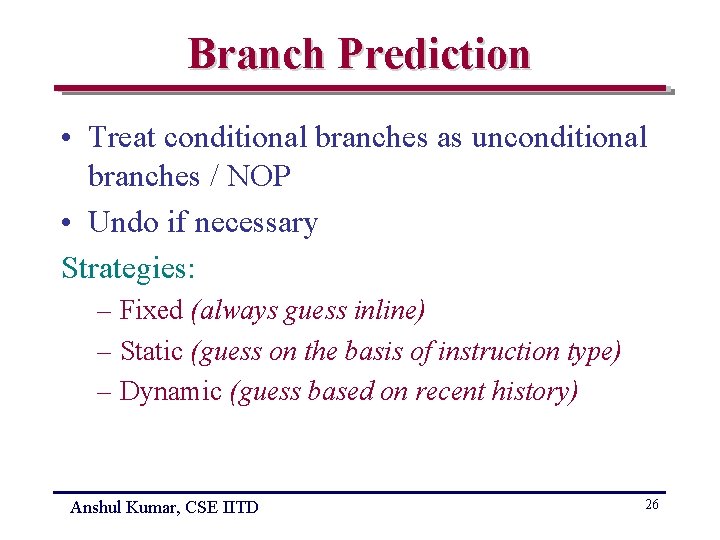 Branch Prediction • Treat conditional branches as unconditional branches / NOP • Undo if