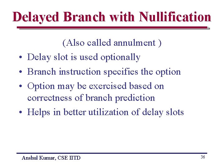 Delayed Branch with Nullification • • (Also called annulment ) Delay slot is used