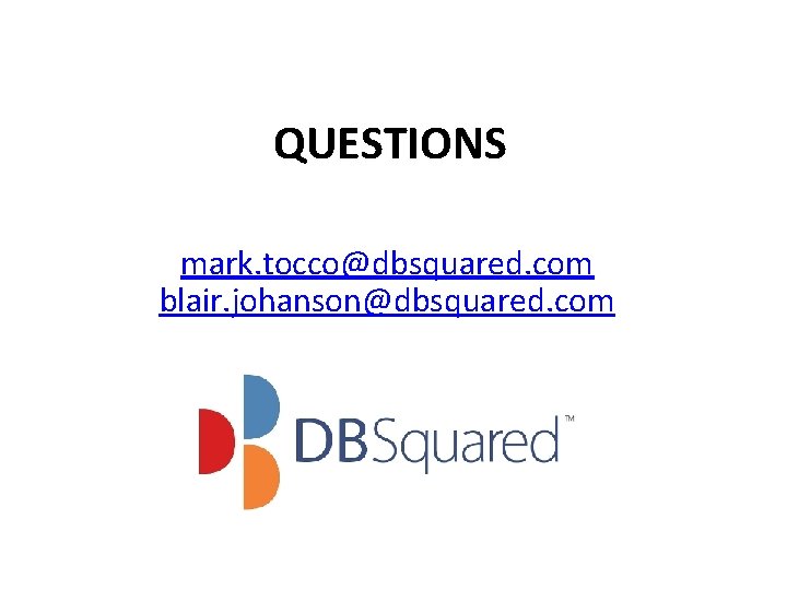 QUESTIONS mark. tocco@dbsquared. com blair. johanson@dbsquared. com 