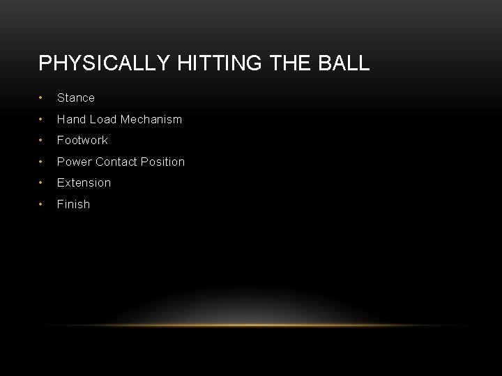 PHYSICALLY HITTING THE BALL • Stance • Hand Load Mechanism • Footwork • Power