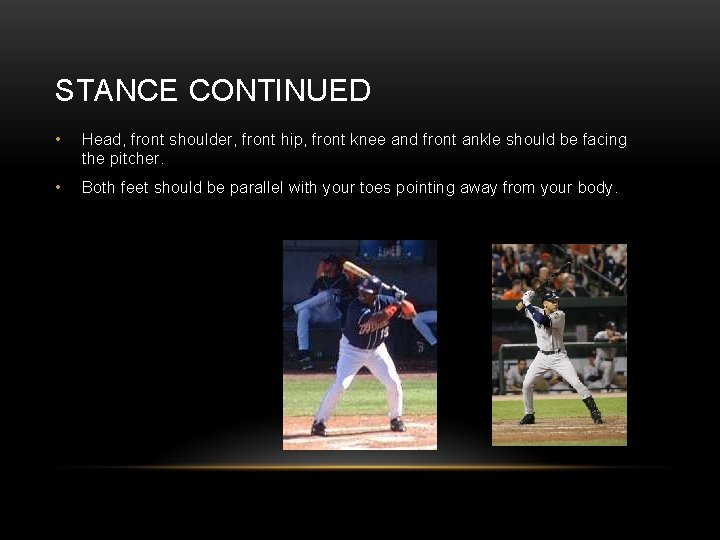 STANCE CONTINUED • Head, front shoulder, front hip, front knee and front ankle should