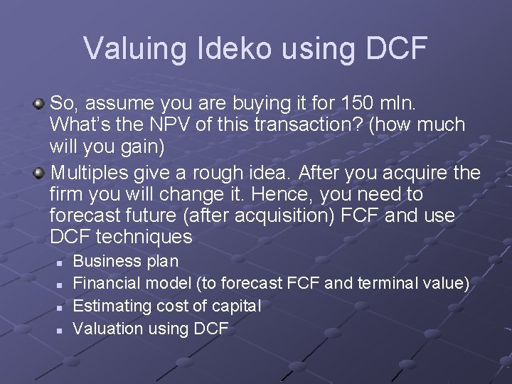 Valuing Ideko using DCF So, assume you are buying it for 150 mln. What’s