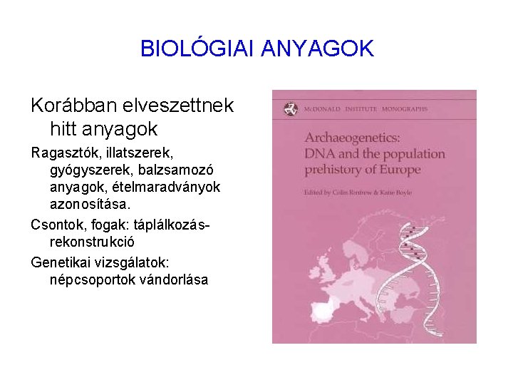 BIOLÓGIAI ANYAGOK Korábban elveszettnek hitt anyagok Ragasztók, illatszerek, gyógyszerek, balzsamozó anyagok, ételmaradványok azonosítása. Csontok,