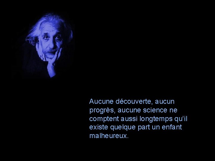 Aucune découverte, aucun progrès, aucune science ne comptent aussi longtemps qu’il existe quelque part