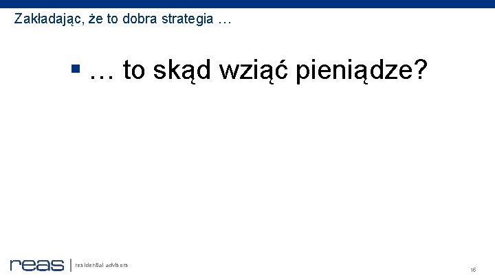 Zakładając, że to dobra strategia … § … to skąd wziąć pieniądze? residential advisors