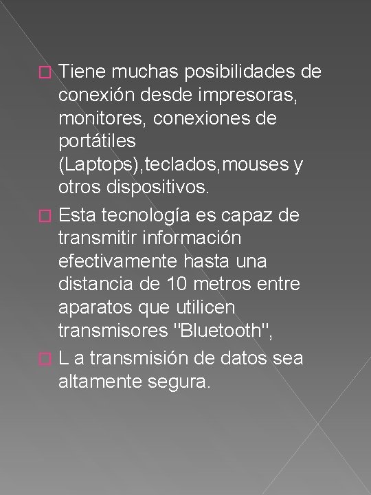 Tiene muchas posibilidades de conexión desde impresoras, monitores, conexiones de portátiles (Laptops), teclados, mouses