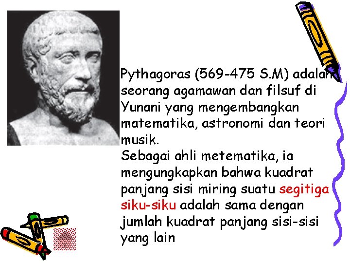 Pythagoras (569 -475 S. M) adalah seorang agamawan dan filsuf di Yunani yang mengembangkan