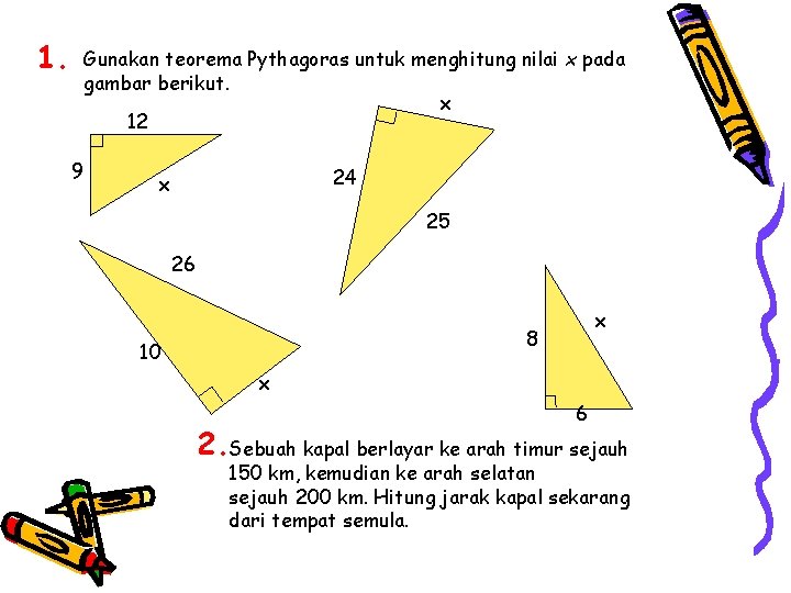 1. Gunakan teorema Pythagoras untuk menghitung nilai x pada gambar berikut. x 12 9