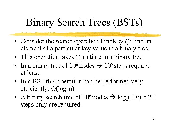 Binary Search Trees (BSTs) • Consider the search operation Find. Key (): find an