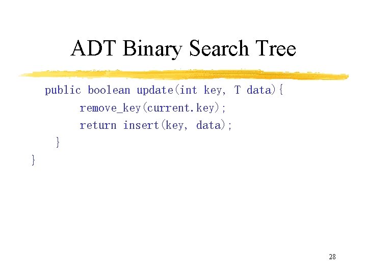 ADT Binary Search Tree public boolean update(int key, T data){ remove_key(current. key); return insert(key,