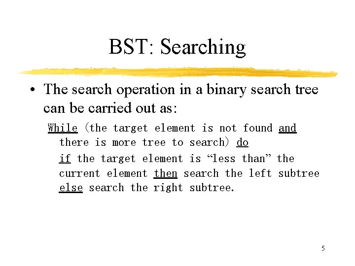 BST: Searching • The search operation in a binary search tree can be carried