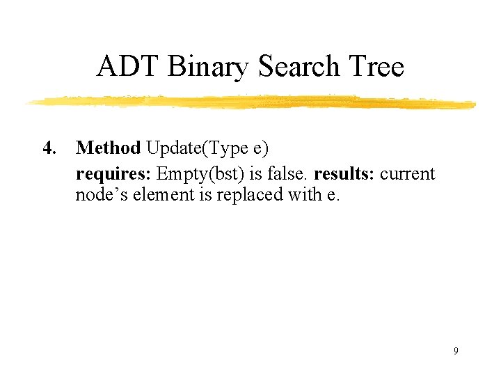 ADT Binary Search Tree 4. Method Update(Type e) requires: Empty(bst) is false. results: current