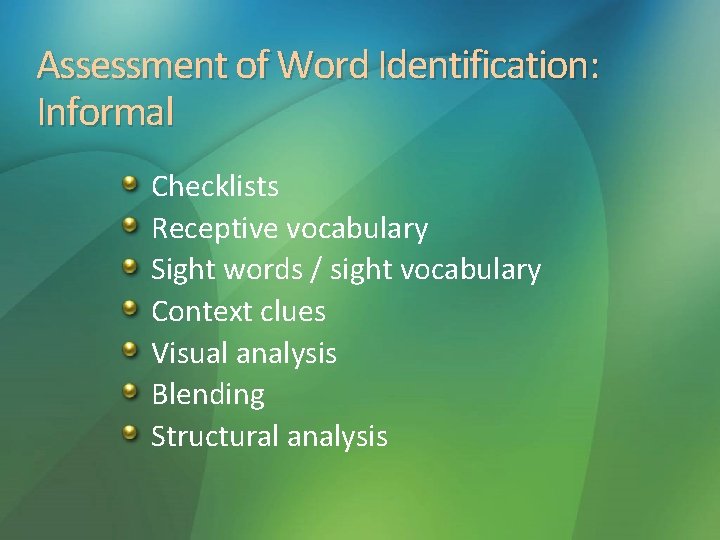 Assessment of Word Identification: Informal Checklists Receptive vocabulary Sight words / sight vocabulary Context