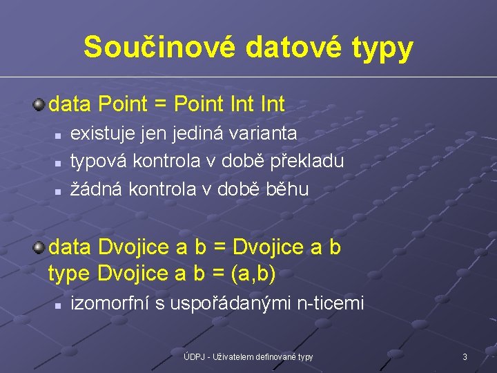 Součinové datové typy data Point = Point Int n n n existuje jen jediná
