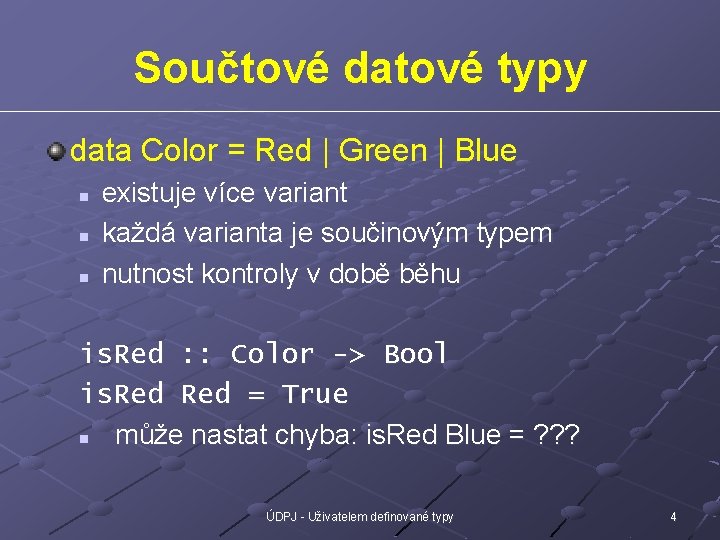 Součtové datové typy data Color = Red | Green | Blue n n n