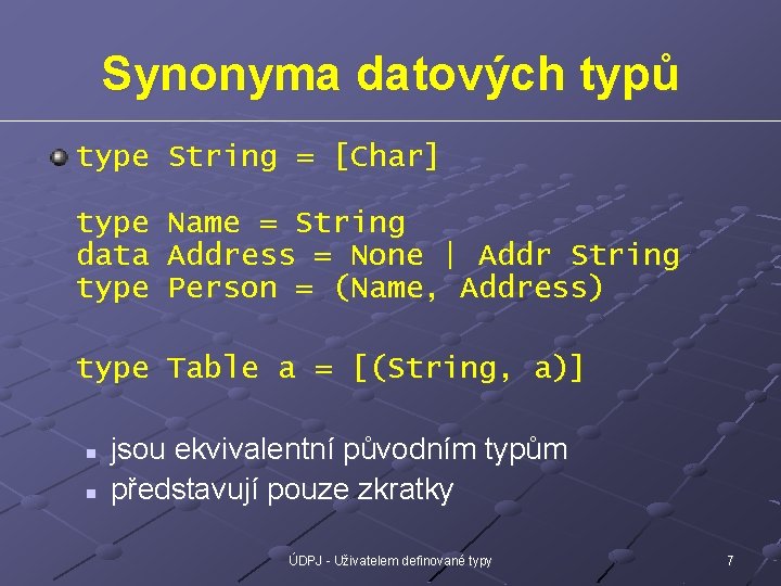 Synonyma datových typů type String = [Char] type Name = String data Address =