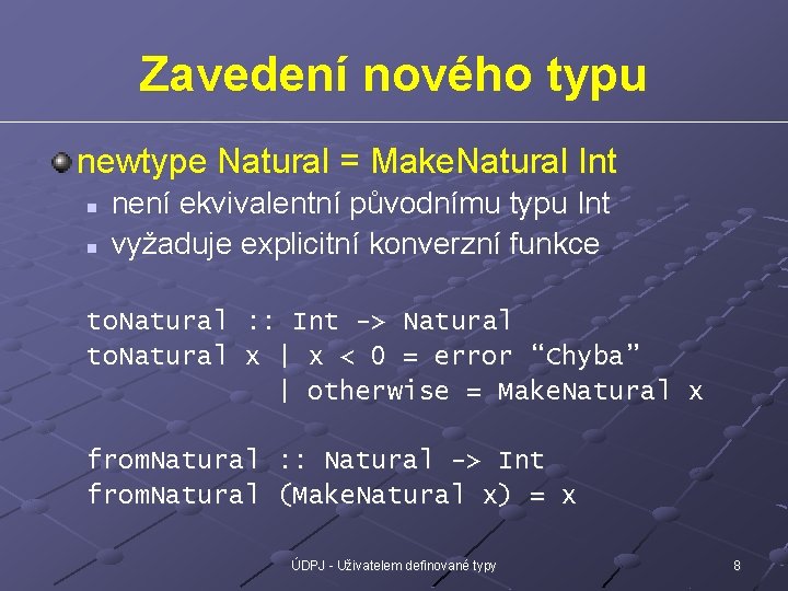 Zavedení nového typu newtype Natural = Make. Natural Int n n není ekvivalentní původnímu