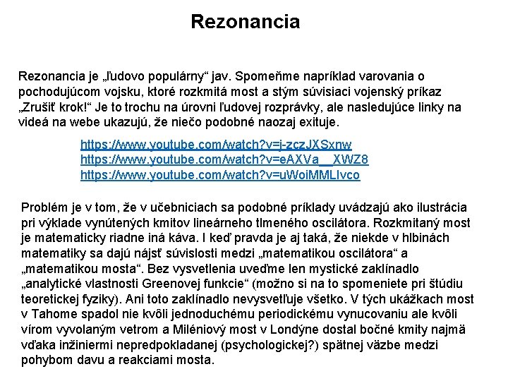 Rezonancia je „ľudovo populárny“ jav. Spomeňme napríklad varovania o pochodujúcom vojsku, ktoré rozkmitá most