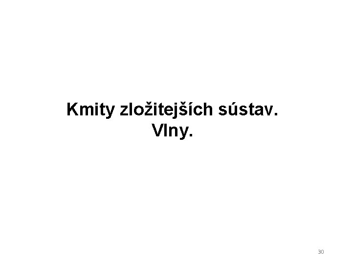 Kmity zložitejších sústav. Vlny. 30 