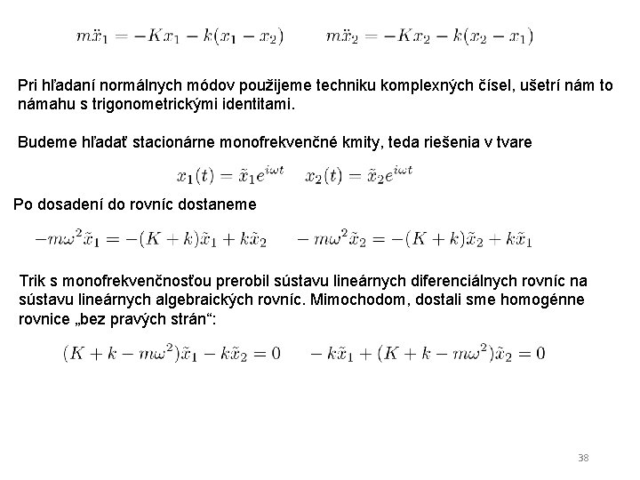 Pri hľadaní normálnych módov použijeme techniku komplexných čísel, ušetrí nám to námahu s trigonometrickými