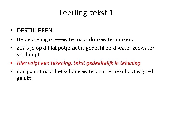 Leerling-tekst 1 • DESTILLEREN • De bedoeling is zeewater naar drinkwater maken. • Zoals