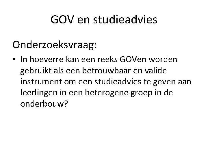 GOV en studieadvies Onderzoeksvraag: • In hoeverre kan een reeks GOVen worden gebruikt als