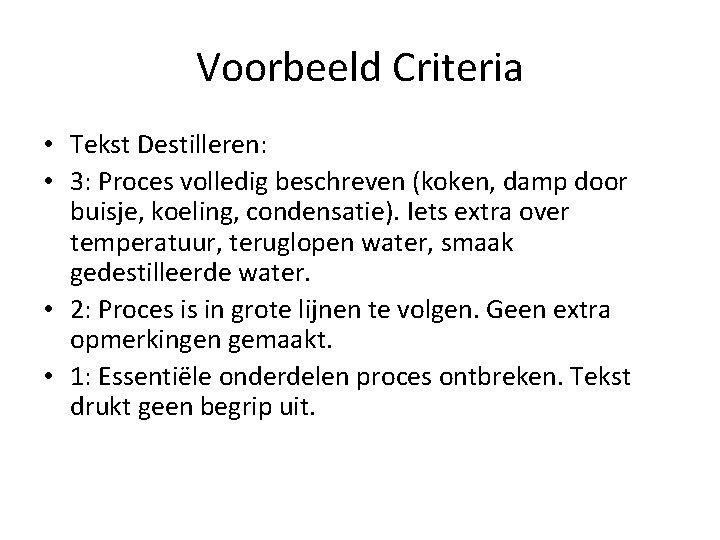 Voorbeeld Criteria • Tekst Destilleren: • 3: Proces volledig beschreven (koken, damp door buisje,