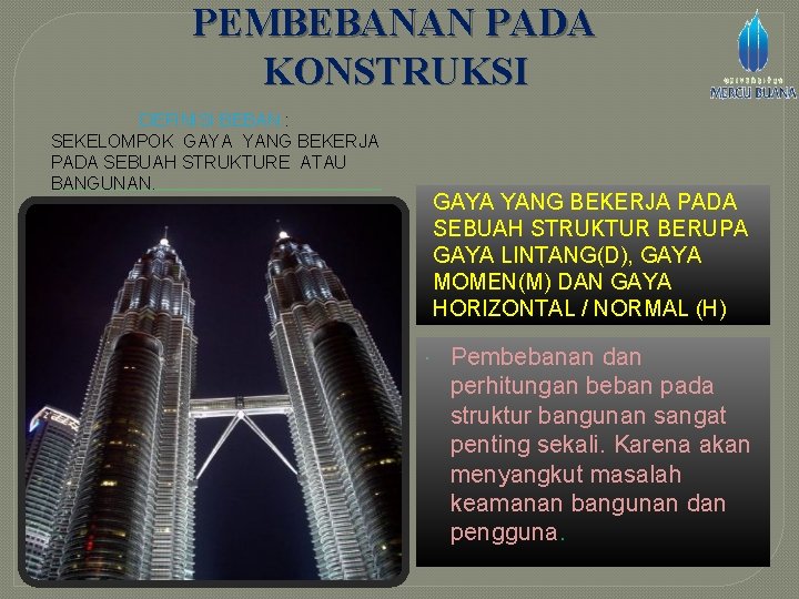 PEMBEBANAN PADA KONSTRUKSI DEFINISI BEBAN : SEKELOMPOK GAYA YANG BEKERJA PADA SEBUAH STRUKTURE ATAU