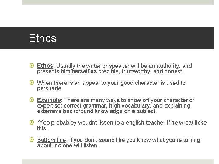 Ethos Ethos: Usually the writer or speaker will be an authority, and presents him/herself